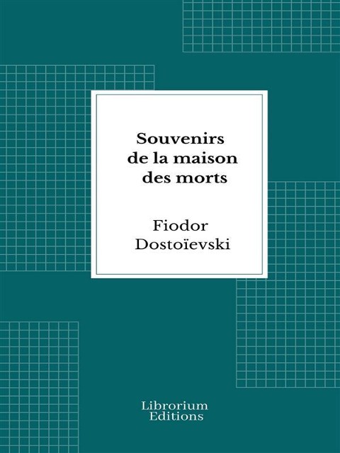 Souvenirs de la maison des morts - Fiodor Dostoïevski
