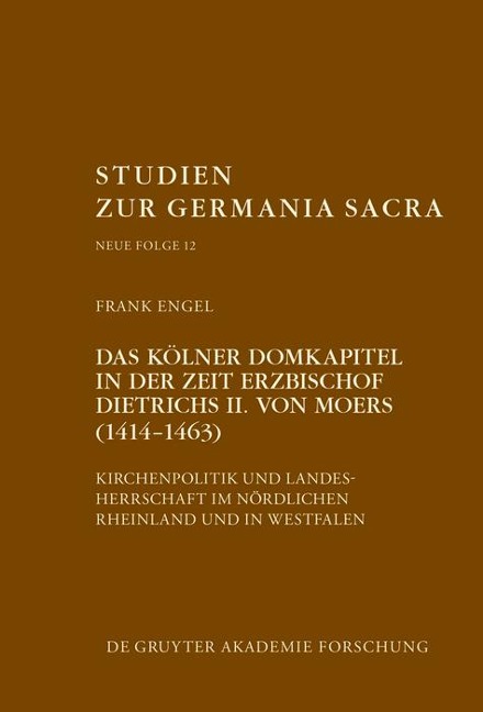 Das Kölner Domkapitel in der Zeit Erzbischof Dietrichs II. von Moers (1414-1463) - Frank Engel