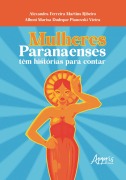 Cover-Bild zum Titel 'Mulheres Paranaenses têm Histórias Para Contar' von 'Alexandra Ferreira Martins Ribeiro, Alboni Marisa Dudeque Pianovski Vieira'