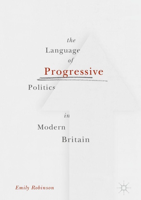 The Language of Progressive Politics in Modern Britain - Emily Robinson