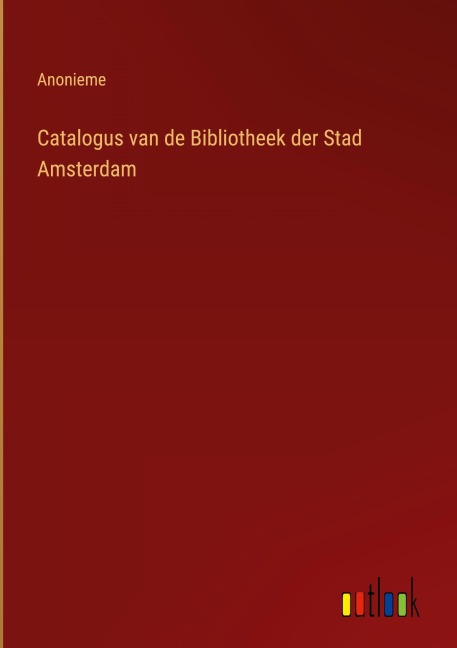 Catalogus van de Bibliotheek der Stad Amsterdam - Anonieme