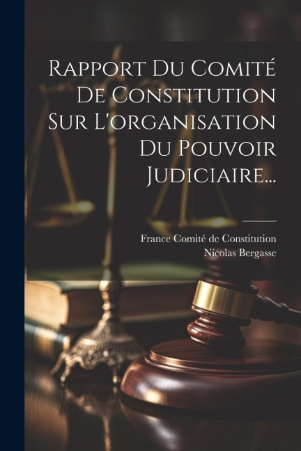 Rapport Du Comité De Constitution Sur L'organisation Du Pouvoir Judiciaire... - Nicolas Bergasse