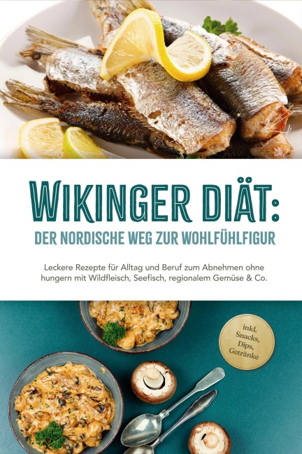 Wikinger Diät: Der nordische Weg zur Wohlfühlfigur - Leckere Rezepte für Alltag und Beruf zum Abnehmen ohne hungern mit Wildfleisch, Seefisch, regionalem Gemüse & Co. - inkl. Snacks, Dips, Getränke - Ines Pohlmann