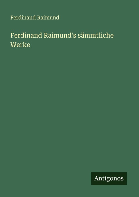 Ferdinand Raimund's sämmtliche Werke - Ferdinand Raimund