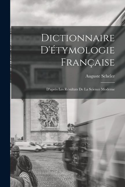 Dictionnaire D'étymologie Française; D'après Les Résultats de la Science Moderne - Auguste Scheler