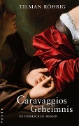 Caravaggios Geheimnis - Tilman Röhrig