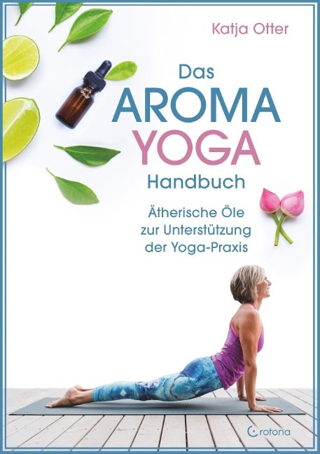 Das Aroma-Yoga-Handbuch: Ätherische Öle zur Unterstützung der Yoga-Praxis - Katja Otter