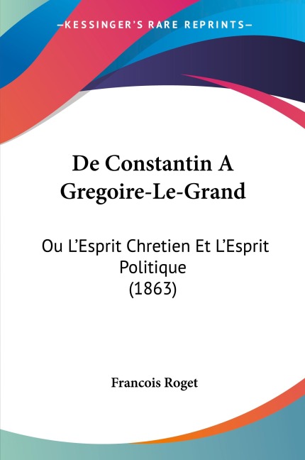 De Constantin A Gregoire-Le-Grand - Francois Roget
