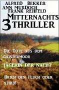 3 Mitternachts-Thriller: Die Tote aus dem Geistermoor / Jägerin der Nacht / Brich den Fluch oder stirb! - Alfred Bekker, Ann Murdoch, Frank Rehfeld