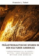 Cover-Bild zum Titel 'Präastronautische Spuren in den Kulturen Amerikas' von 'Francis L. Takei'