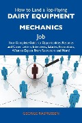 How to Land a Top-Paying Dairy equipment mechanics Job: Your Complete Guide to Opportunities, Resumes and Cover Letters, Interviews, Salaries, Promotions, What to Expect From Recruiters and More - George Rasmussen