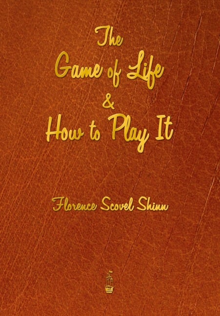 The Game of Life and How to Play It - Florence Scovel Shinn