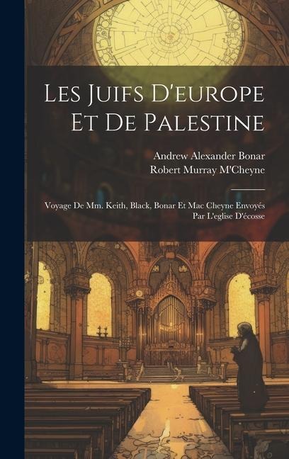 Les Juifs D'europe Et De Palestine - Robert Murray M'Cheyne, Andrew Alexander Bonar