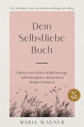 Dein Selbstliebe Buch: 100 Selbstliebe Tools und 6 Minuten Übungen den Alltag | Einfach und effektiv Selbstfürsorge, Selbstakzeptanz und positives Denken trainieren - inkl. 30 Tage Challenge, Tagebuch - Maria Wagner