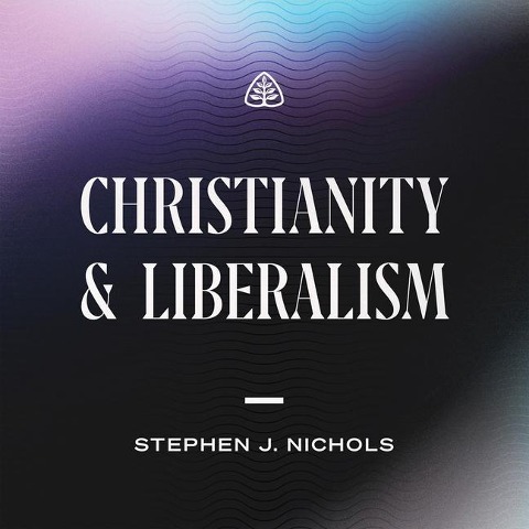 Christianity and Liberalism - Stephen J Nichols