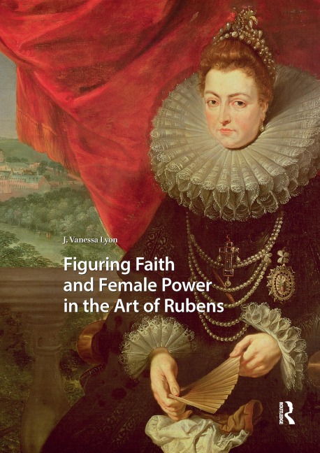 Figuring Faith and Female Power in the Art of Rubens - J. Vanessa Lyon