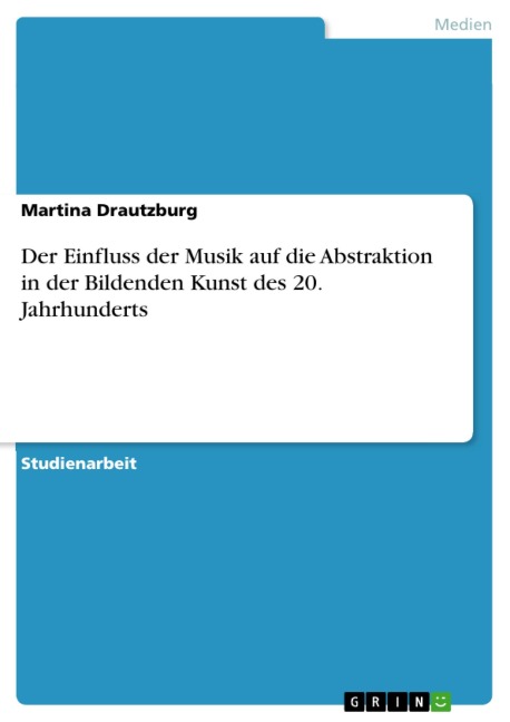 Der Einfluss der Musik auf die Abstraktion in der Bildenden Kunst des 20. Jahrhunderts - Martina Drautzburg