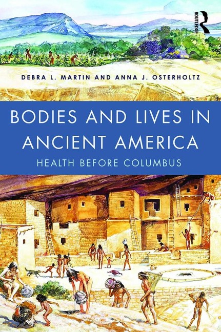 Bodies and Lives in Ancient America - Debra Martin, Anna Osterholtz