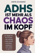 Cover-Bild zum Titel 'Adhs bei Frauen ist mehr als Chaos im Kopf: Ein Begleiter für Frauen, die ständig stark wirken und dabei vergessen, sich selbst zu spüren' von 'Anita Schwarz'