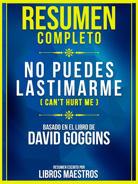 Resumen Completo: No Puedes Lastimarme (Can't Hurt Me) - Basado En El Libro De David Goggins - Libros Maestros