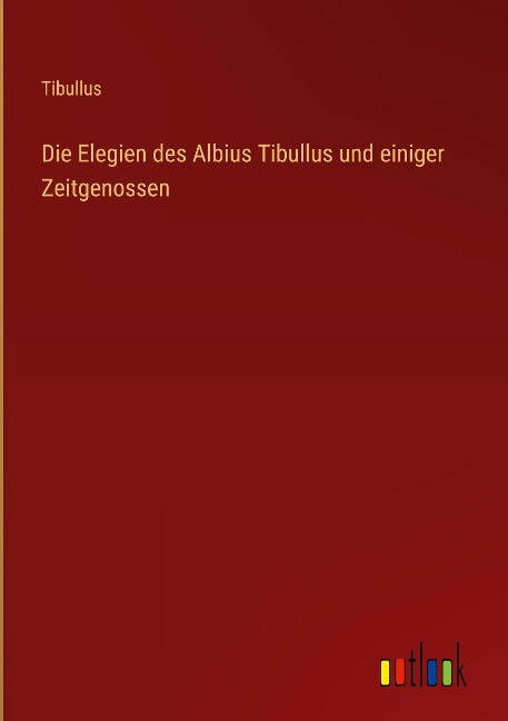 Die Elegien des Albius Tibullus und einiger Zeitgenossen - Tibullus