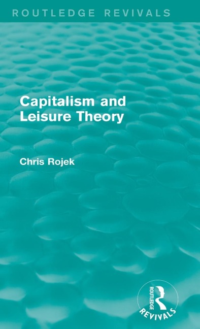 Capitalism and Leisure Theory (Routledge Revivals) - Chris Rojek