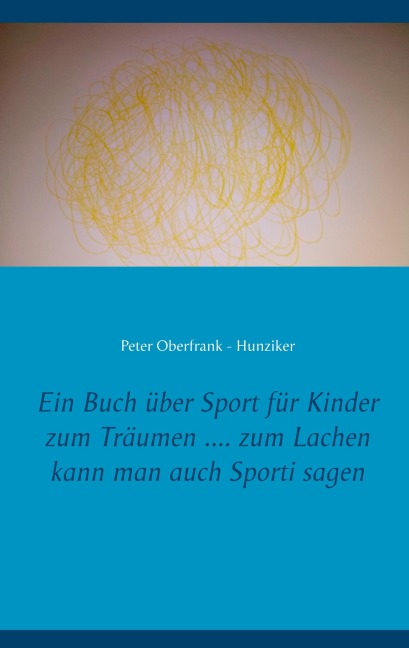 Ein Buch über Sport für Kinder zum Träumen .... zum Lachen kann man auch Sporti sagen - Peter Oberfrank - Hunziker