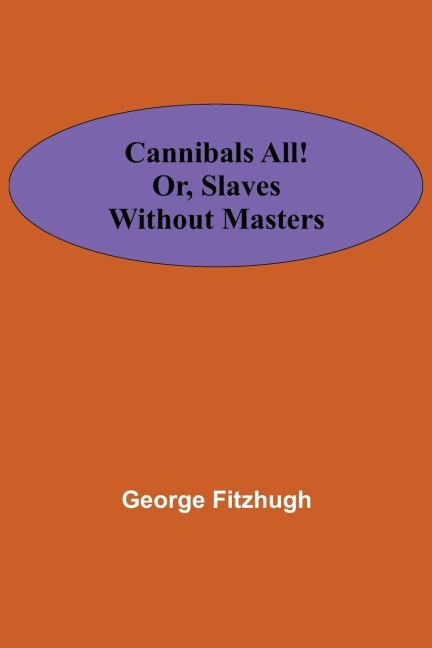 Cannibals all! or, Slaves without masters - George Fitzhugh