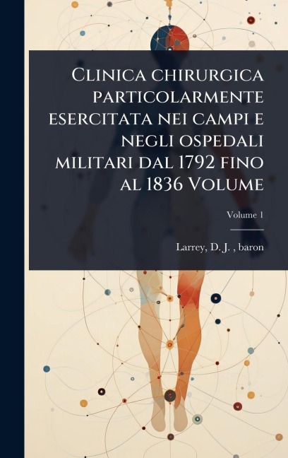 Clinica chirurgica particolarmente esercitata nei campi e negli ospedali militari dal 1792 fino al 1836 Volume - 
