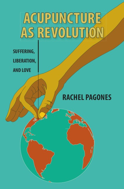 Acupuncture as Revolution - Rachel Pagones