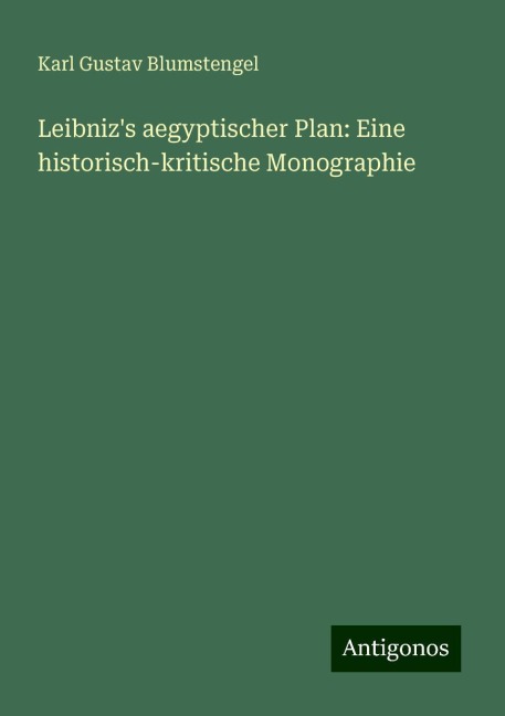 Leibniz's aegyptischer Plan: Eine historisch-kritische Monographie - Karl Gustav Blumstengel