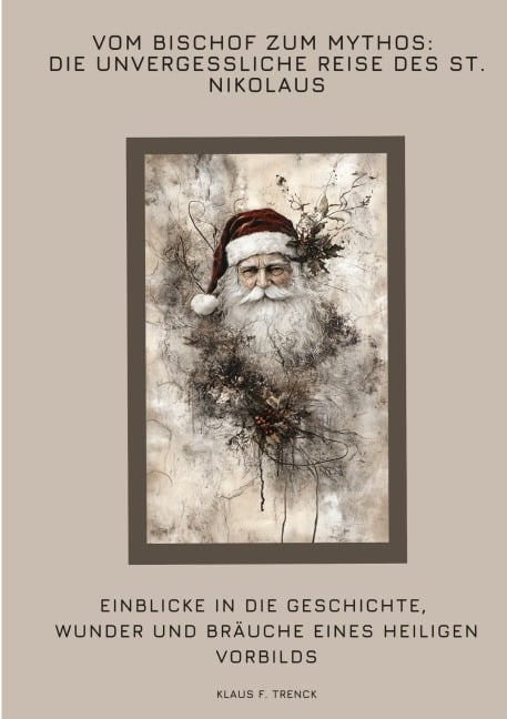 Vom Bischof zum Mythos: Die unvergessliche Reise des St. Nikolaus - Klaus F. Trenck