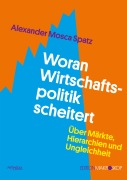 Cover-Bild zum Titel 'Woran Wirtschaftspolitik scheitert' von 'Alexander Mosca Spatz'