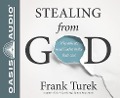 Stealing from God (Library Edition): Why Atheists Need God to Make Their Case - Frank Turek