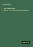Cover-Bild zum Titel 'Katechismus des römisch-katholischen Kirchenrechts' von 'Konrad Martin'