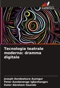 Cover-Bild zum Titel 'Tecnologia teatrale moderna: dramma digitale' von 'Joseph Aondoakura Ayongur, Peter Aondonenge Igbashangev, Kater Abraham Gaando'