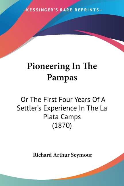 Pioneering In The Pampas - Richard Arthur Seymour