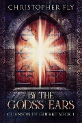 Cover-Bild zum Titel 'By The Gods's Ears' von 'Christopher Fly'