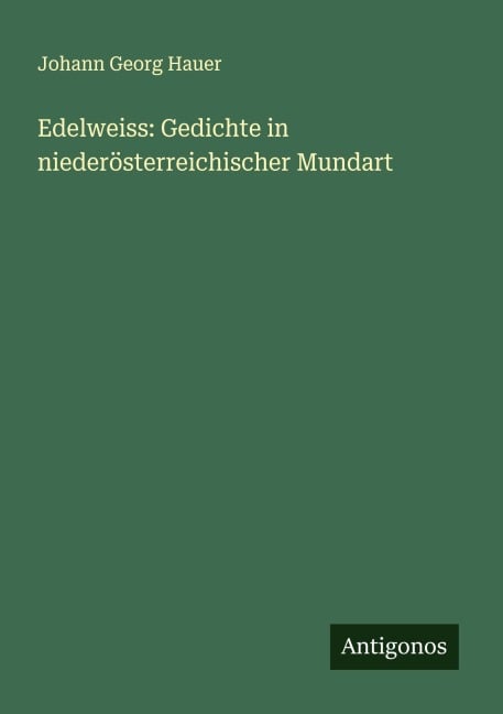 Edelweiss: Gedichte in niederösterreichischer Mundart - Johann Georg Hauer