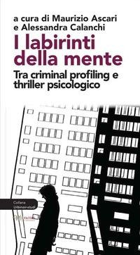 I labirinti della mente. Tra criminal profiling e thriller psicologico - 