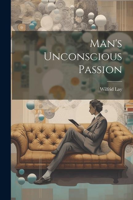 Man's Unconscious Passion - Wilfrid Lay