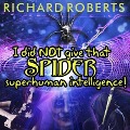 Cover-Bild zum Titel 'I Did Not Give That Spider Superhuman Intelligence! Lib/E' von 'Richard Roberts'