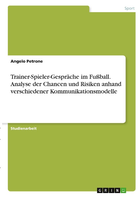 Trainer-Spieler-Gespräche im Fußball. Analyse der Chancen und Risiken anhand verschiedener Kommunikationsmodelle - Angelo Petrone