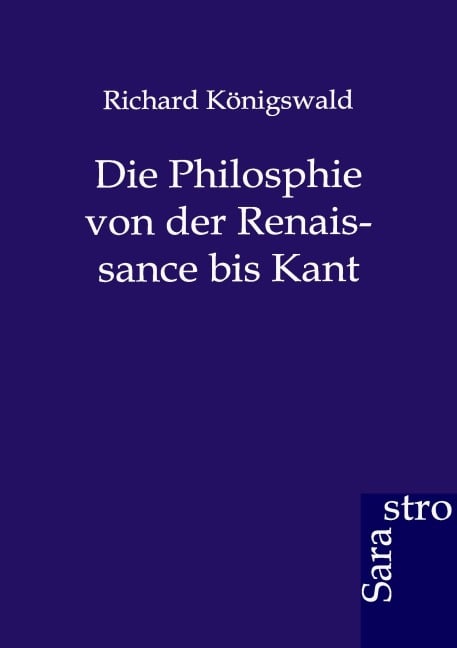 Die Philosphie von der Renaissance bis Kant - Richard Königswald