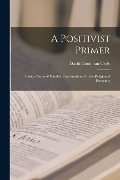 Cover-Bild zum Titel 'A Positivist Primer: Being a Series of Familiar Conversations On the Religion of Humanity' von 'David Goodman Croly'