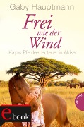 Frei wie der Wind 2: Kayas Pferdeabenteuer in Afrika - Gaby Hauptmann