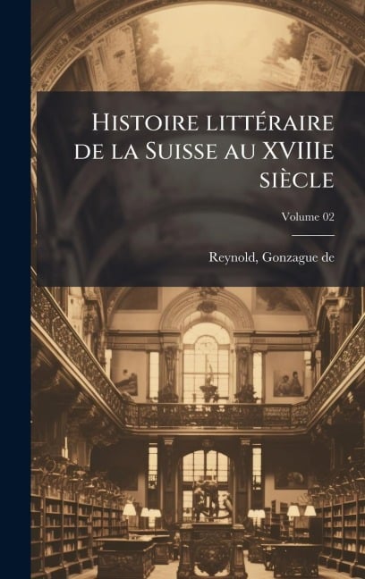 Histoire littÃ(c)raire de la Suisse au XVIIIe siècle - Reynold Gonzague De