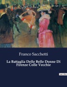 Cover-Bild zum Titel 'La Battaglia Delle Belle Donne Di Firenze Colle Vecchie' von 'Franco Sacchetti'