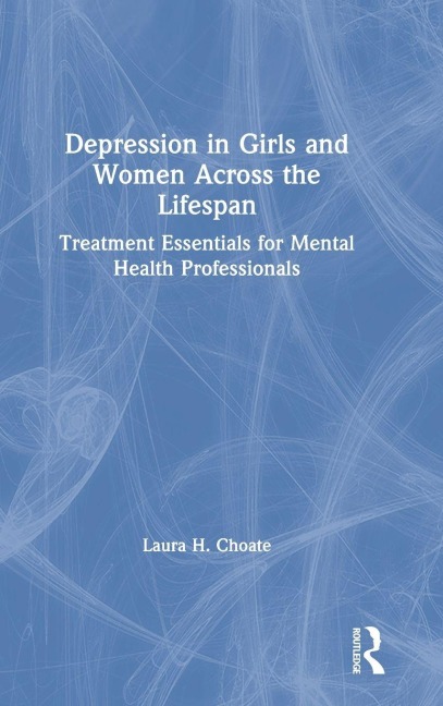 Depression in Girls and Women Across the Lifespan - Laura H. Choate