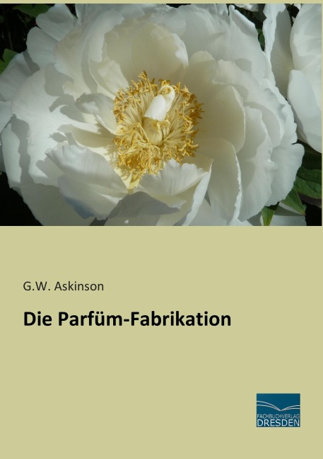 Die Parfüm-Fabrikation - G. W. Askinson